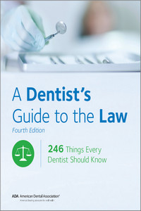 A Dentist’s Guide to the Law: 246 Things Every Dentist Should Know, 4th Edition